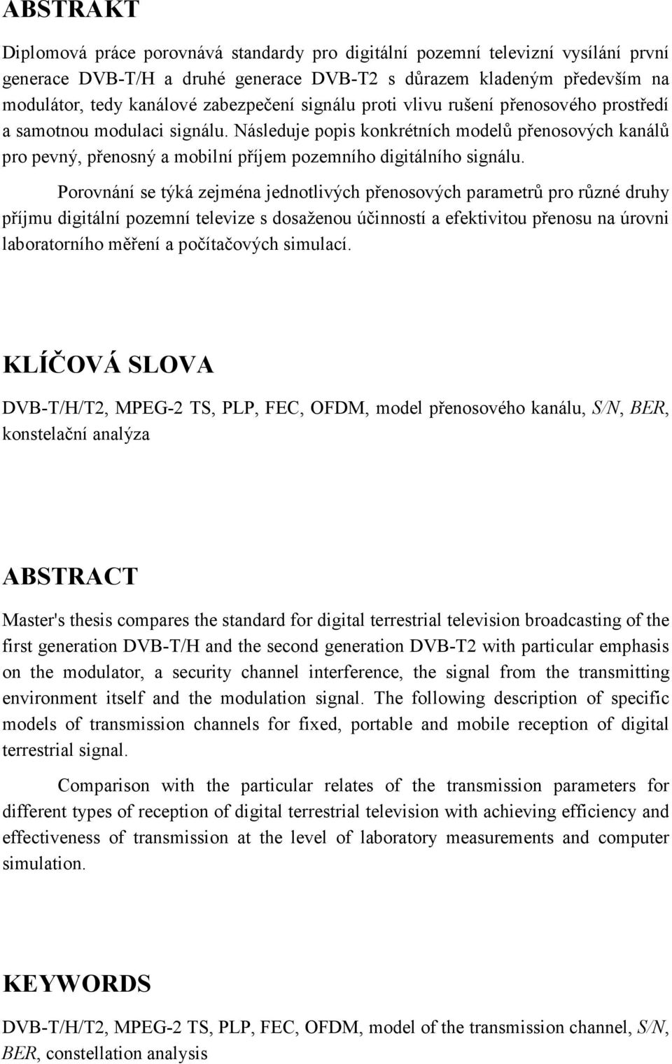 Následuje popis konkrétních modelů přenosových kanálů pro pevný, přenosný a mobilní příjem pozemního digitálního signálu.