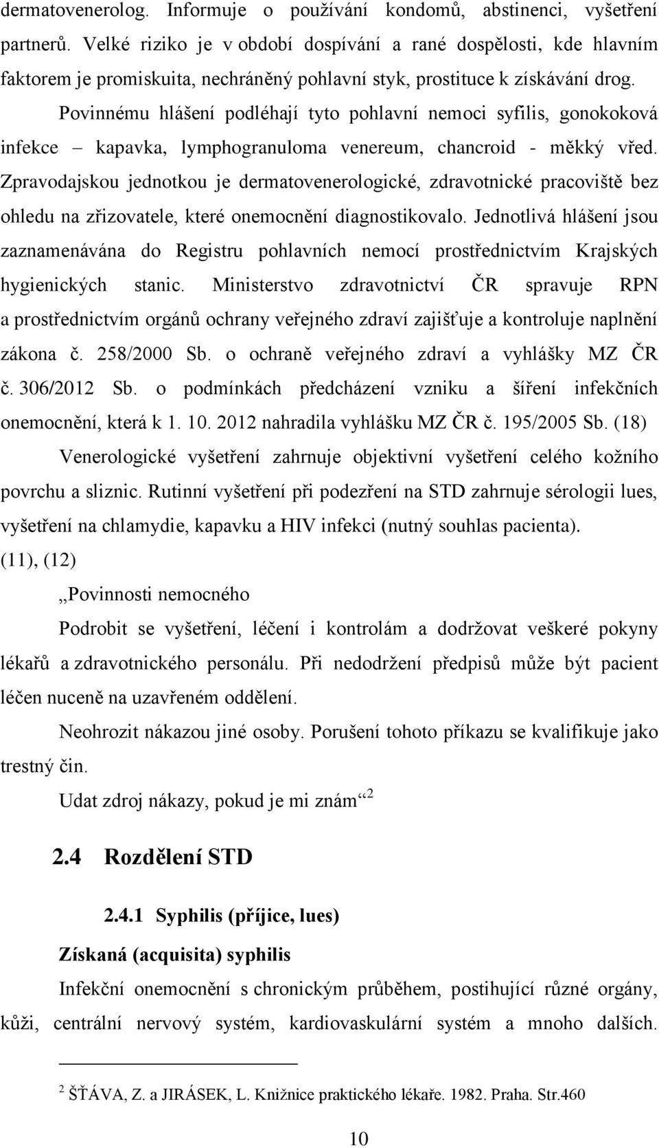 Povinnému hlášení podléhají tyto pohlavní nemoci syfilis, gonokoková infekce kapavka, lymphogranuloma venereum, chancroid - měkký vřed.