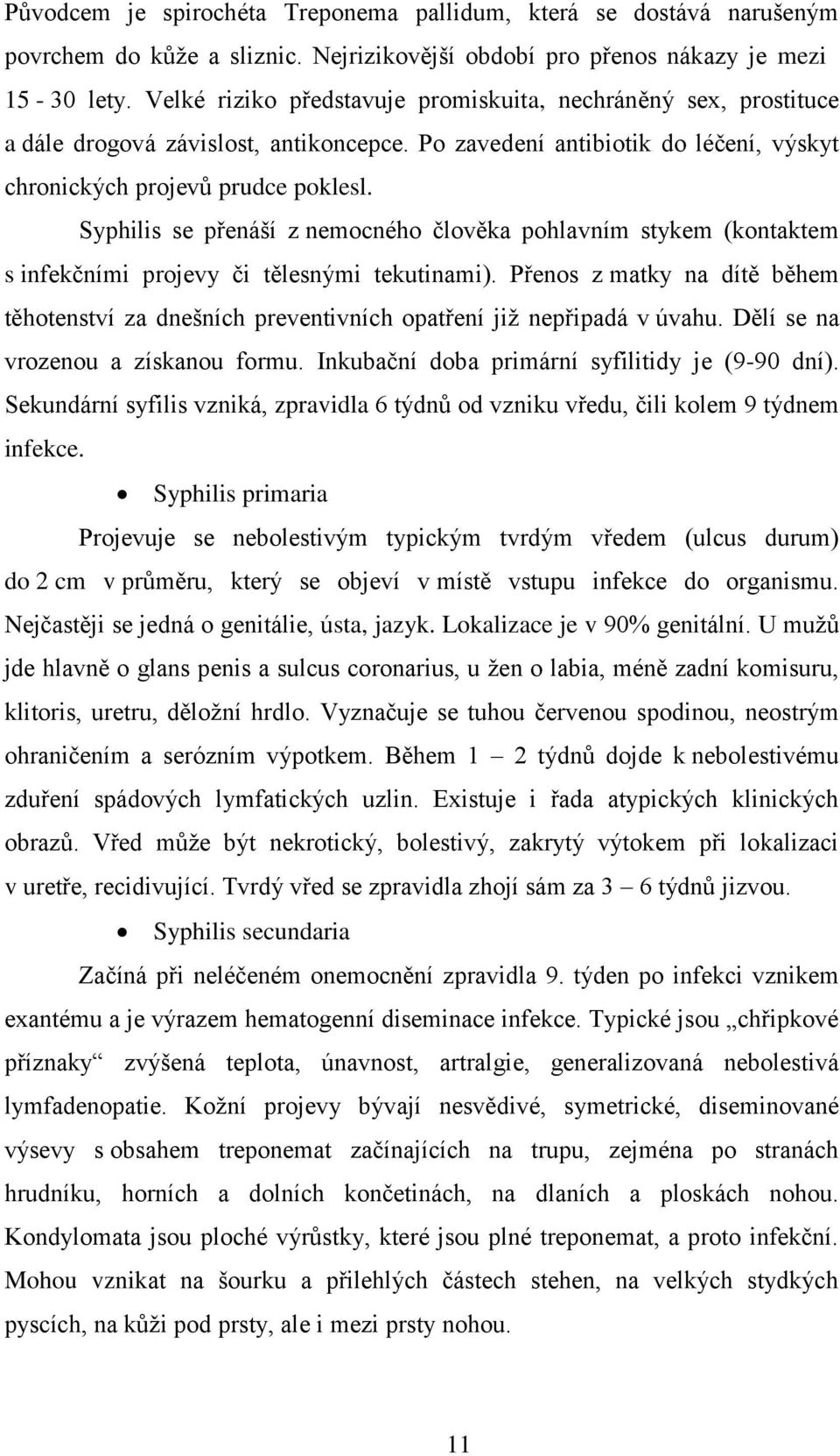 Syphilis se přenáší z nemocného člověka pohlavním stykem (kontaktem s infekčními projevy či tělesnými tekutinami).