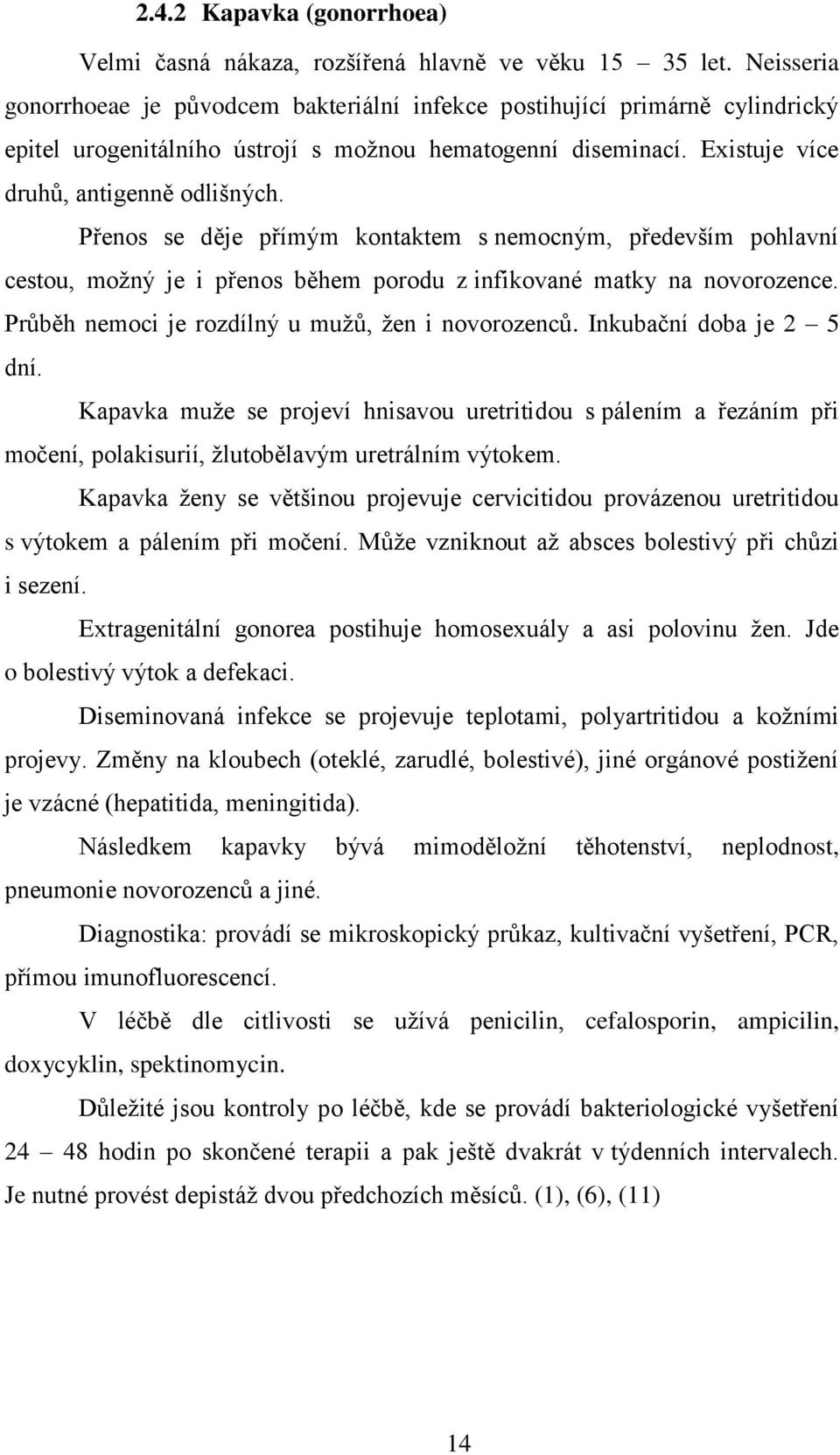 Přenos se děje přímým kontaktem s nemocným, především pohlavní cestou, možný je i přenos během porodu z infikované matky na novorozence. Průběh nemoci je rozdílný u mužů, žen i novorozenců.