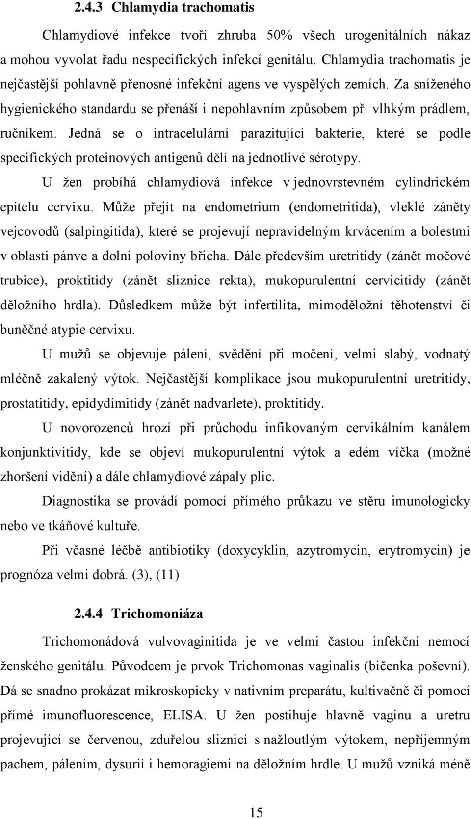 Jedná se o intracelulární parazitující bakterie, které se podle specifických proteinových antigenů dělí na jednotlivé sérotypy.