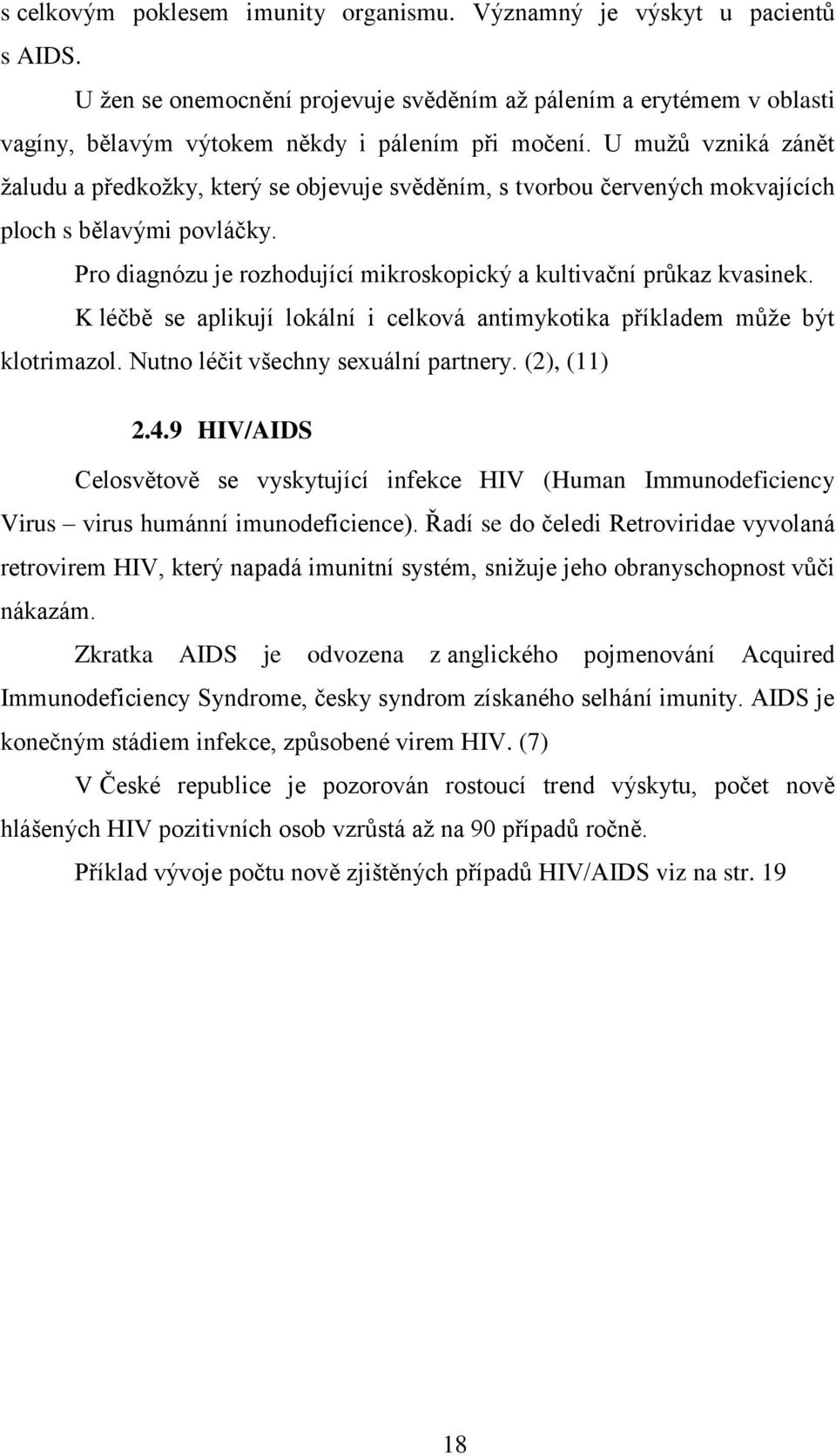 K léčbě se aplikují lokální i celková antimykotika příkladem může být klotrimazol. Nutno léčit všechny sexuální partnery. (2), (11) 2.4.