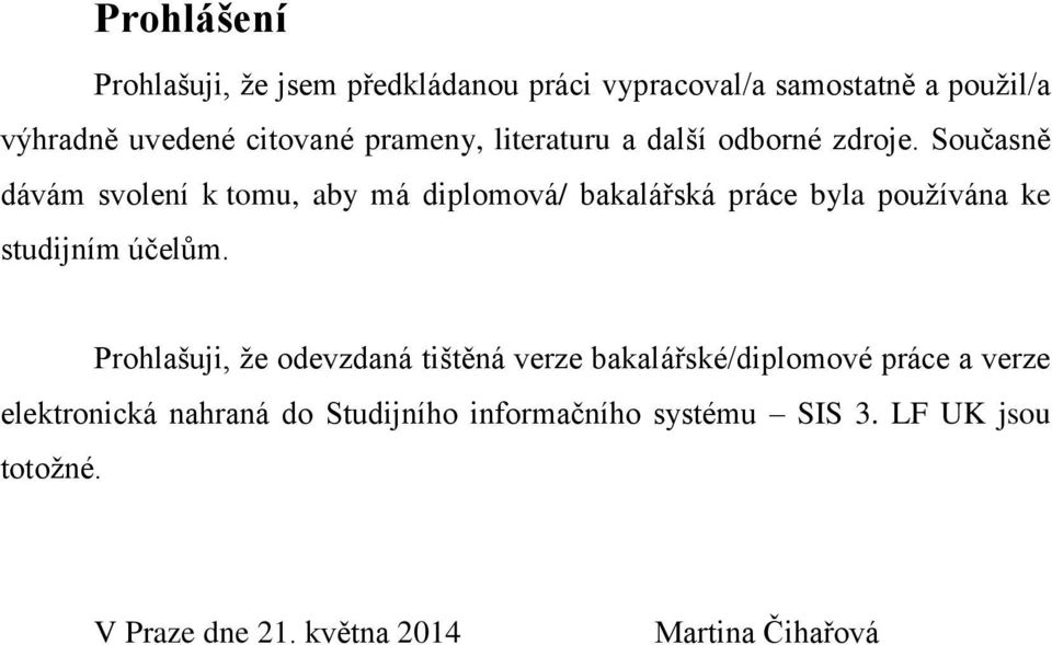 Současně dávám svolení k tomu, aby má diplomová/ bakalářská práce byla používána ke studijním účelům.