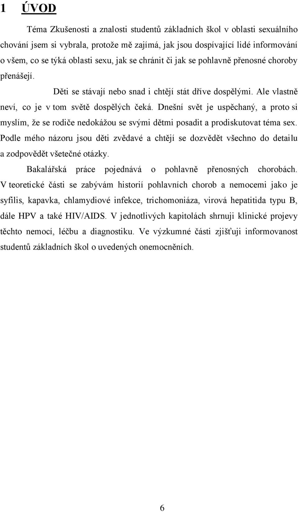 Dnešní svět je uspěchaný, a proto si myslím, že se rodiče nedokážou se svými dětmi posadit a prodiskutovat téma sex.