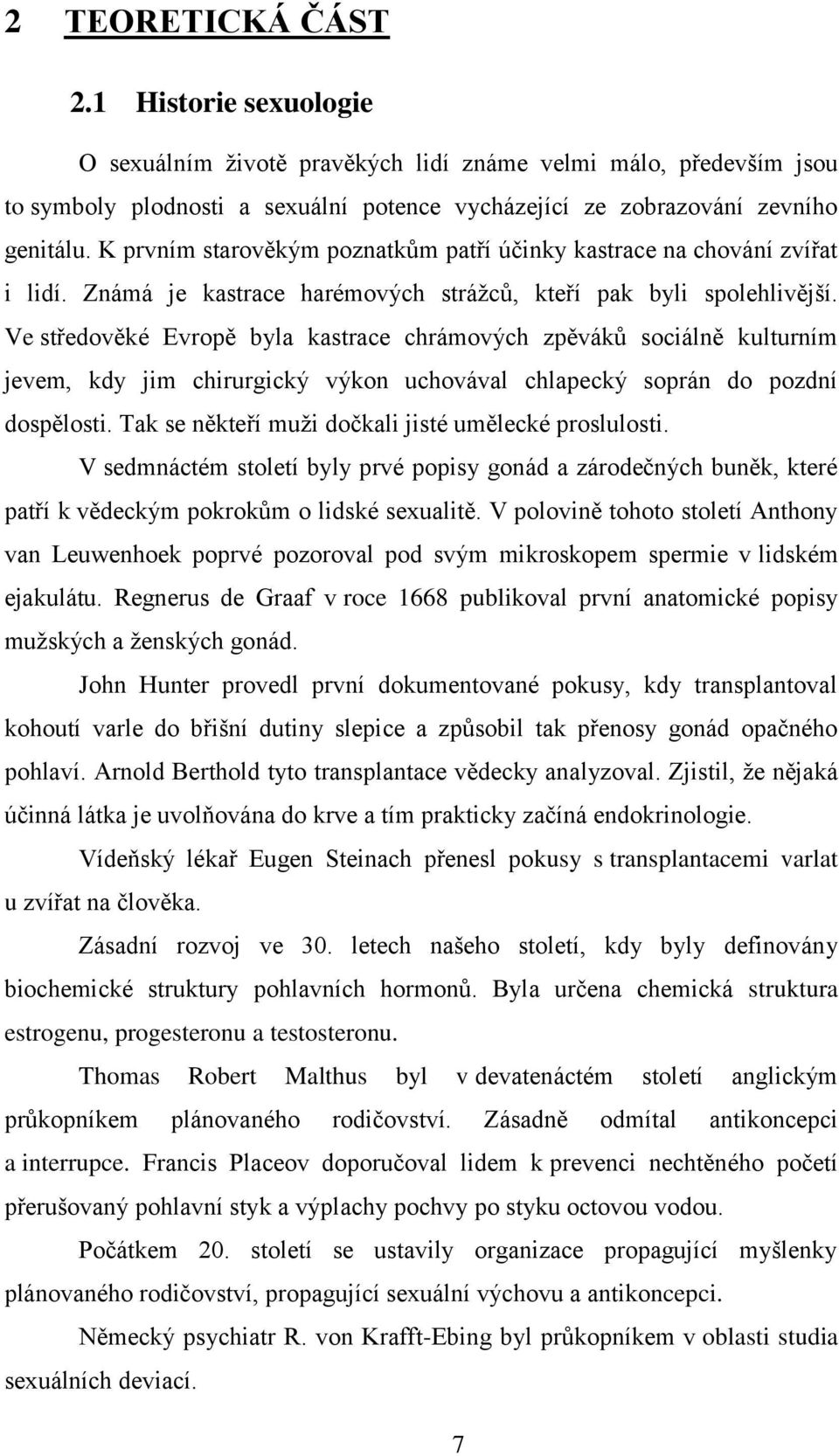 Ve středověké Evropě byla kastrace chrámových zpěváků sociálně kulturním jevem, kdy jim chirurgický výkon uchovával chlapecký soprán do pozdní dospělosti.