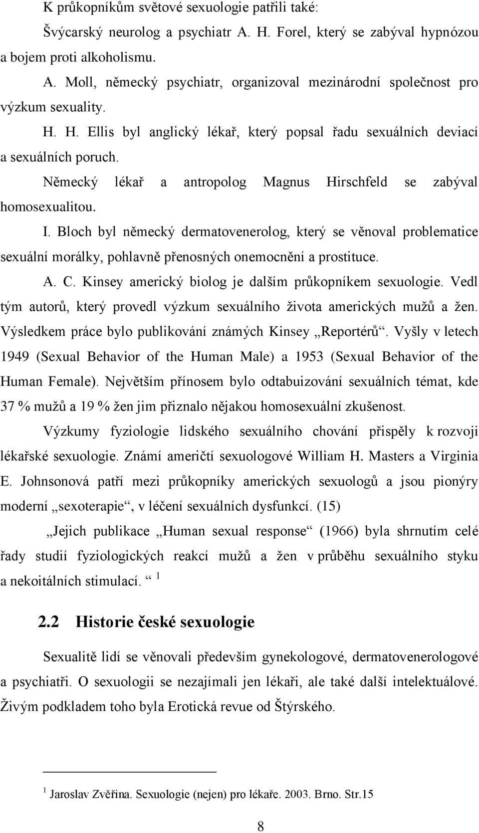 Bloch byl německý dermatovenerolog, který se věnoval problematice sexuální morálky, pohlavně přenosných onemocnění a prostituce. A. C. Kinsey americký biolog je dalším průkopníkem sexuologie.