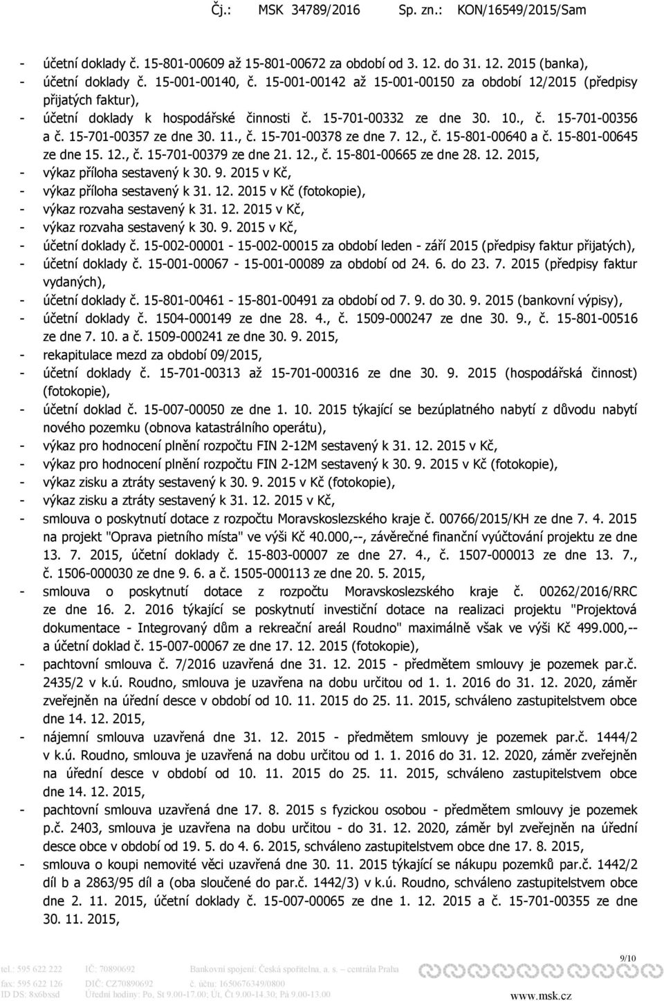 12., č. 15-801-00640 a č. 15-801-00645 ze dne 15. 12., č. 15-701-00379 ze dne 21. 12., č. 15-801-00665 ze dne 28. 12. 2015, - výkaz příloha sestavený k 30. 9.