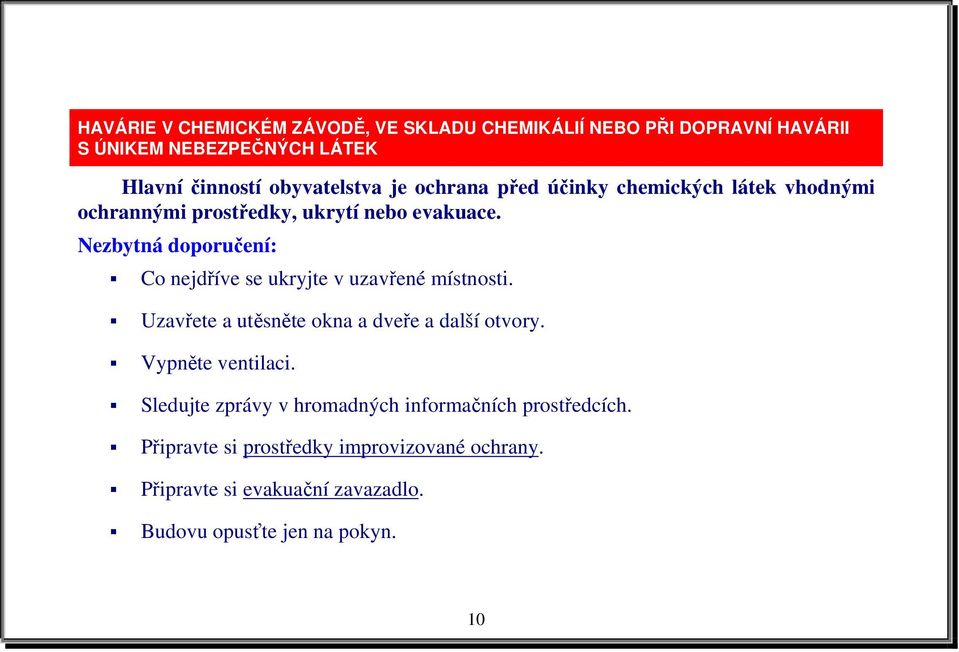Nezbytná doporučení: Co nejdříve se ukryjte v uzavřené místnosti. Uzavřete a utěsněte okna a dveře a další otvory.
