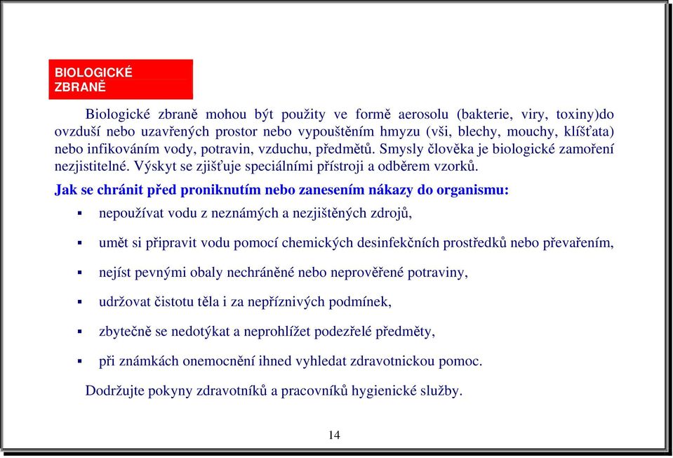 Jak se chránit před proniknutím nebo zanesením nákazy do organismu: nepoužívat vodu z neznámých a nezjištěných zdrojů, umět si připravit vodu pomocí chemických desinfekčních prostředků nebo