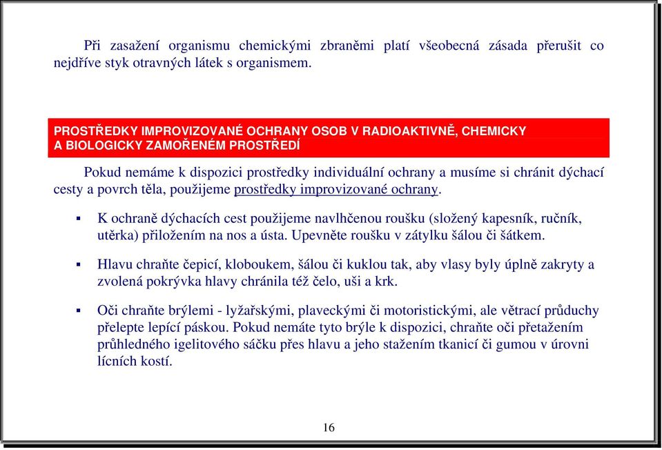 těla, použijeme prostředky improvizované ochrany. K ochraně dýchacích cest použijeme navlhčenou roušku (složený kapesník, ručník, utěrka) přiložením na nos a ústa.