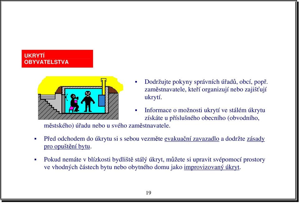 zaměstnavatele. Před odchodem do úkrytu si s sebou vezměte evakuační zavazadlo a dodržte zásady pro opuštění bytu.