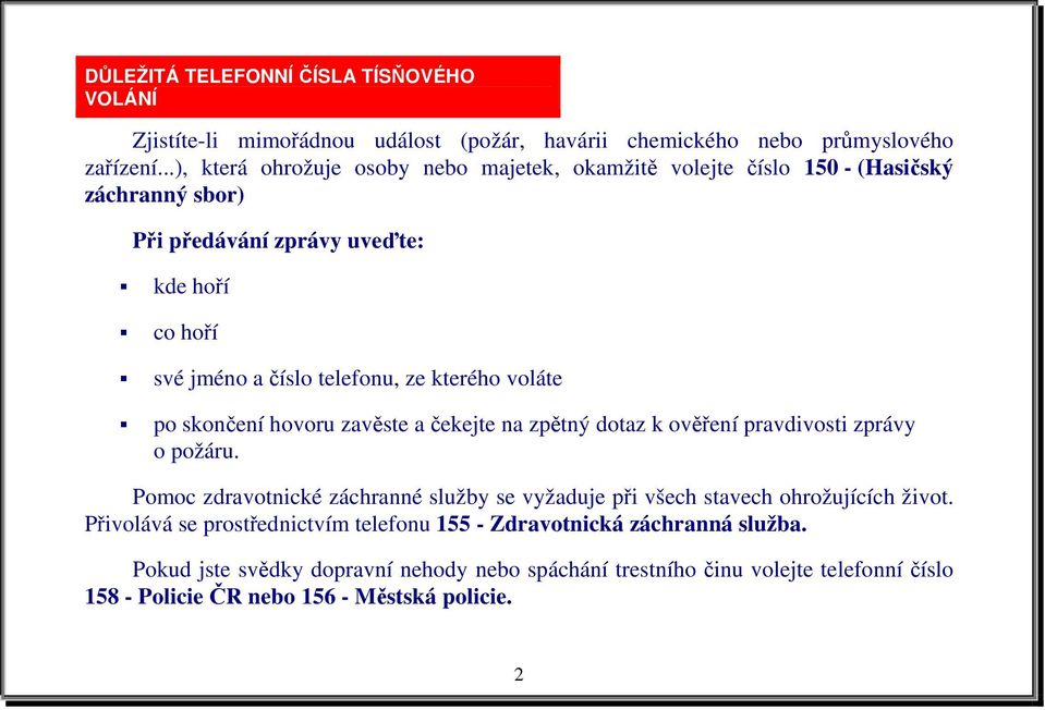 kterého voláte po skončení hovoru zavěste a čekejte na zpětný dotaz k ověření pravdivosti zprávy o požáru.