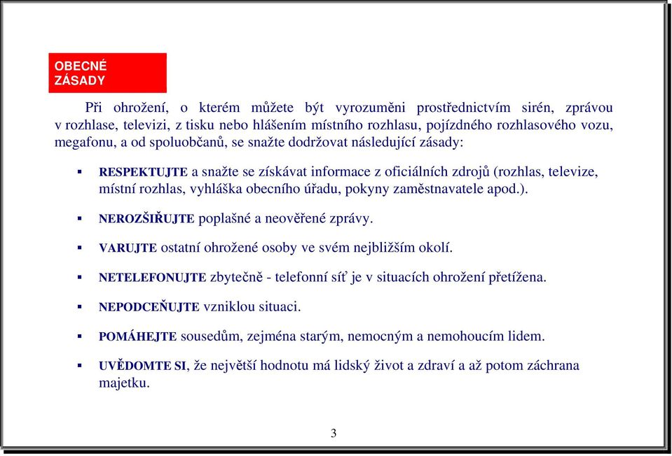 úřadu, pokyny zaměstnavatele apod.). NEROZŠIŘUJTE poplašné a neověřené zprávy. VARUJTE ostatní ohrožené osoby ve svém nejbližším okolí.