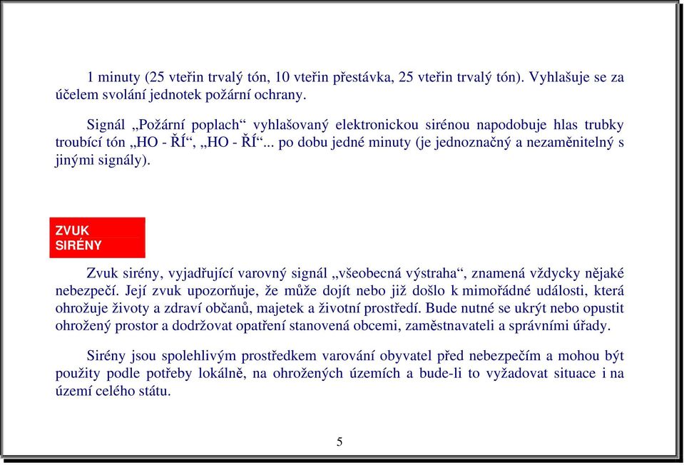 ZVUK SIRÉNY Zvuk sirény, vyjadřující varovný signál všeobecná výstraha, znamená vždycky nějaké nebezpečí.