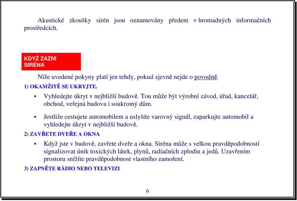 Jestliže cestujete automobilem a uslyšíte varovný signál, zaparkujte automobil a vyhledejte úkryt v nejbližší budově.