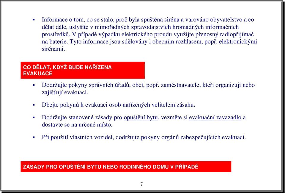 CO DĚLAT, KDYŽ BUDE NAŘÍZENA EVAKUACE Dodržujte pokyny správních úřadů, obcí, popř. zaměstnavatele, kteří organizují nebo zajišťují evakuaci.
