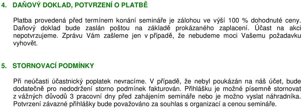 Zprávu Vám zašleme jen v případě, že nebudeme moci Vašemu požadavku vyhovět. 5. STORNOVACÍ PODMÍNKY Při neúčasti účastnický poplatek nevracíme.