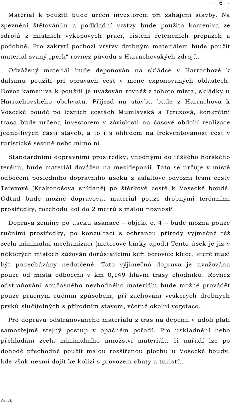 Pro zakrytí pochozí vrstvy drobným materiálem bude použit materiál zvaný perk rovněž původu z Harrachovských zdrojů.