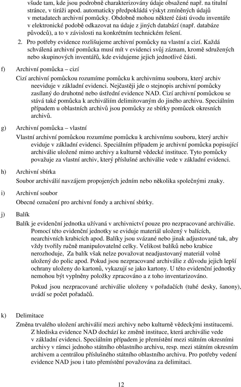 Pro potřeby evidence rozlišujeme archivní pomůcky na vlastní a cizí.