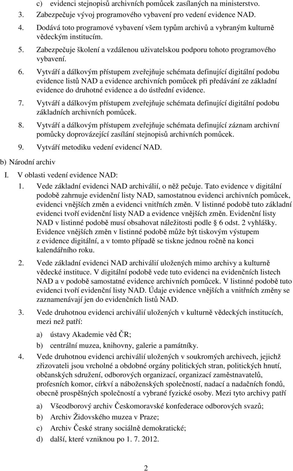 Vytváří a dálkovým přístupem zveřejňuje schémata definující digitální podobu evidence listů NAD a evidence archivních pomůcek při předávání ze základní evidence do druhotné evidence a do ústřední