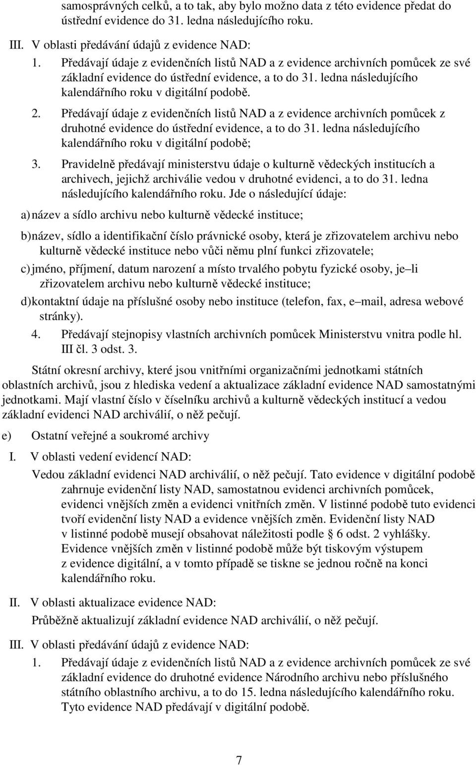 Předávají údaje z evidenčních listů NAD a z evidence archivních pomůcek z druhotné evidence do ústřední evidence, a to do 31. ledna následujícího kalendářního roku v digitální podobě; 3.