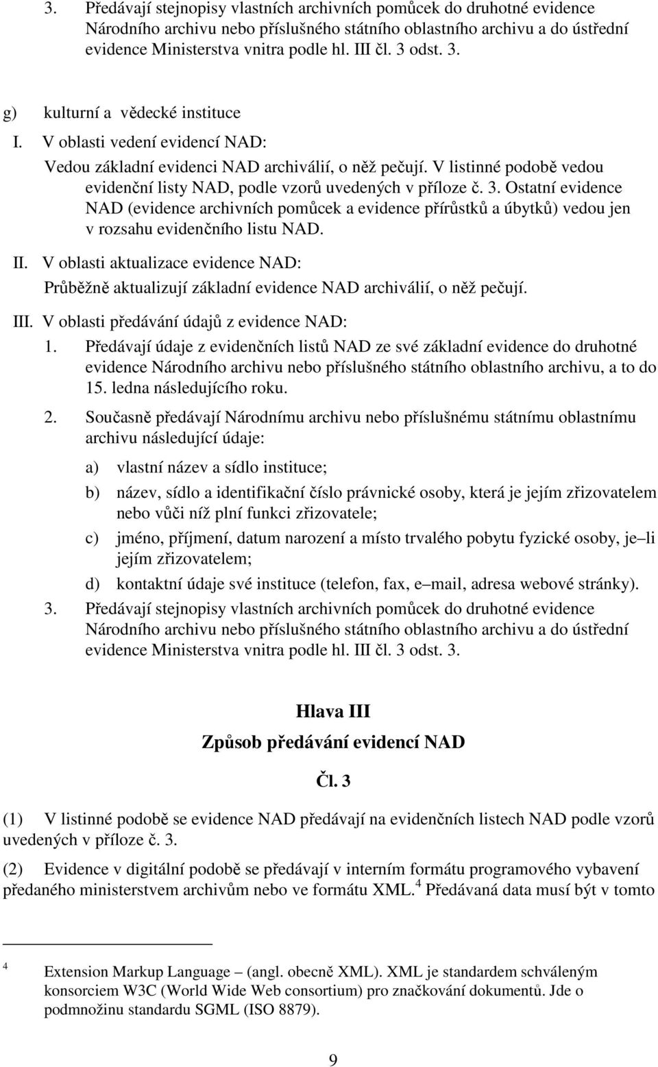 V listinné podobě vedou evidenční listy NAD, podle vzorů uvedených v příloze č. 3.