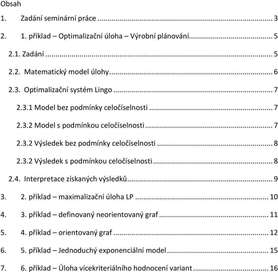 .. 8 2.4. Interpretace získaných výsledků... 9 3. 2. příklad maximalizační úloha LP... 10 4. 3. příklad definovaný neorientovaný graf... 11 5. 4. příklad orientovaný graf.