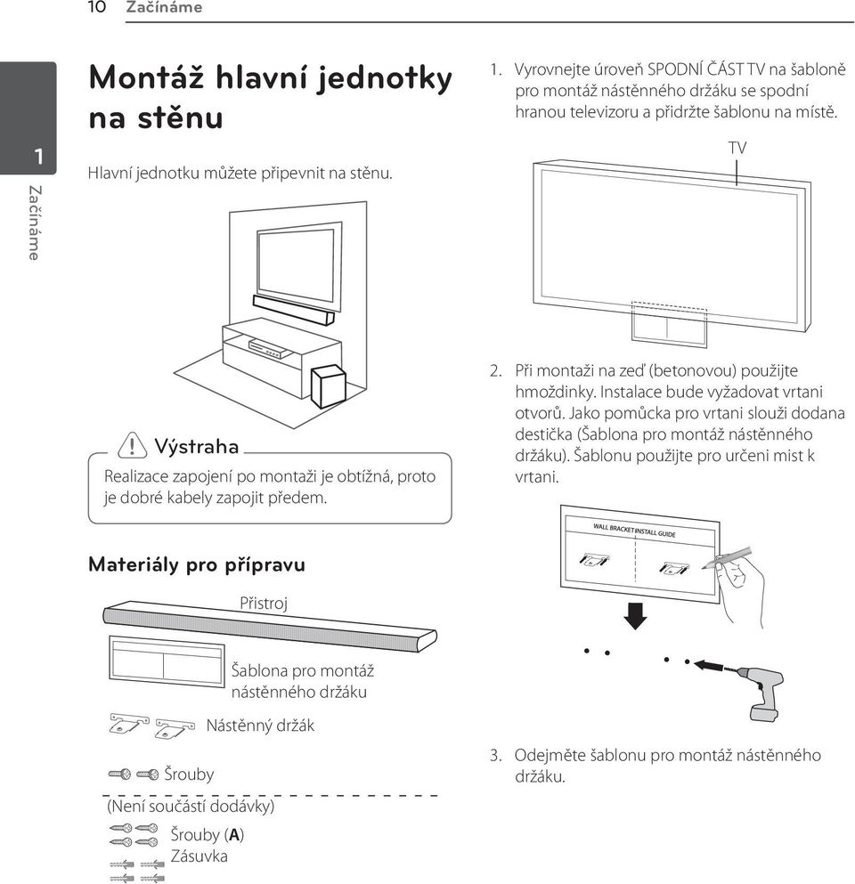 Instalace bude vyžadovat vrtani otvorů. Jako pomůcka pro vrtani slouži dodana destička (Šablona pro montáž nástěnného držáku). Šablonu použijte pro určeni mist k vrtani.