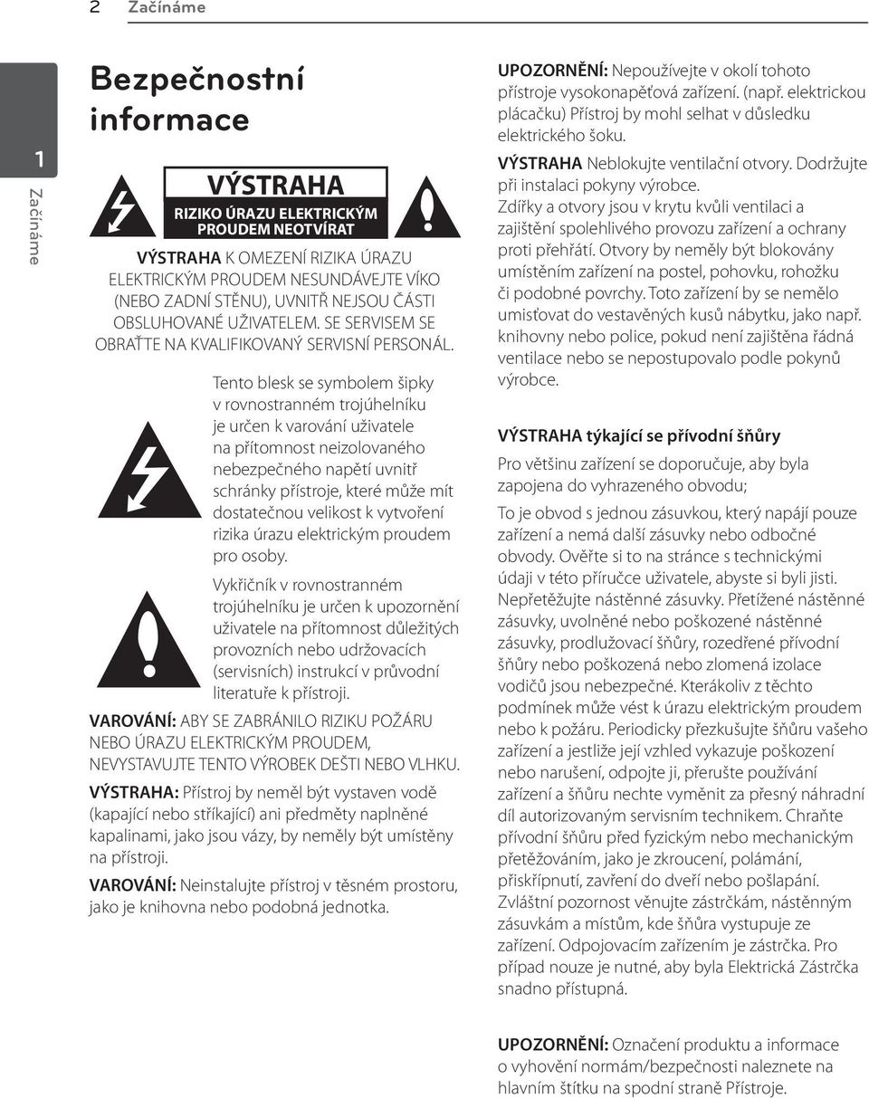 Tento blesk se symbolem šipky v rovnostranném trojúhelníku je určen k varování uživatele na přítomnost neizolovaného nebezpečného napětí uvnitř schránky přístroje, které může mít dostatečnou velikost