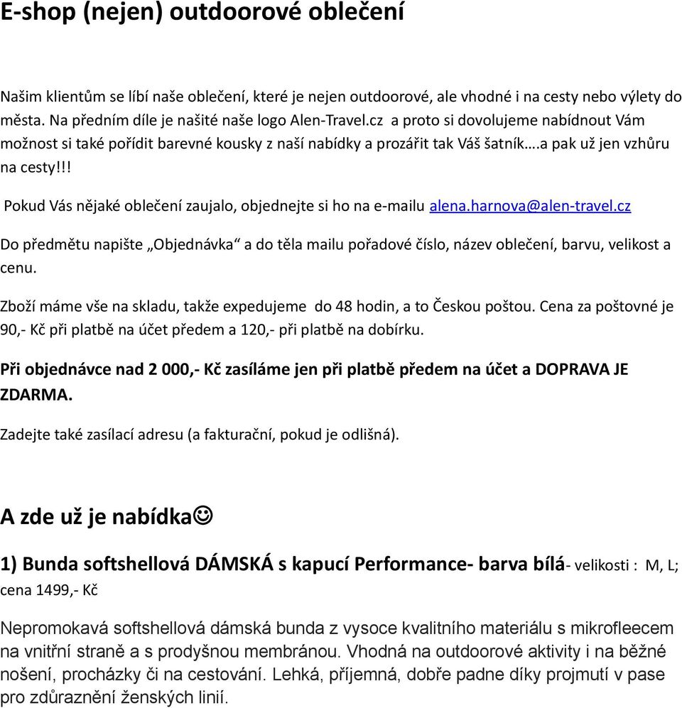 !! Pokud Vás nějaké oblečení zaujalo, objednejte si ho na e-mailu alena.harnova@alen-travel.cz Do předmětu napište Objednávka a do těla mailu pořadové číslo, název oblečení, barvu, velikost a cenu.