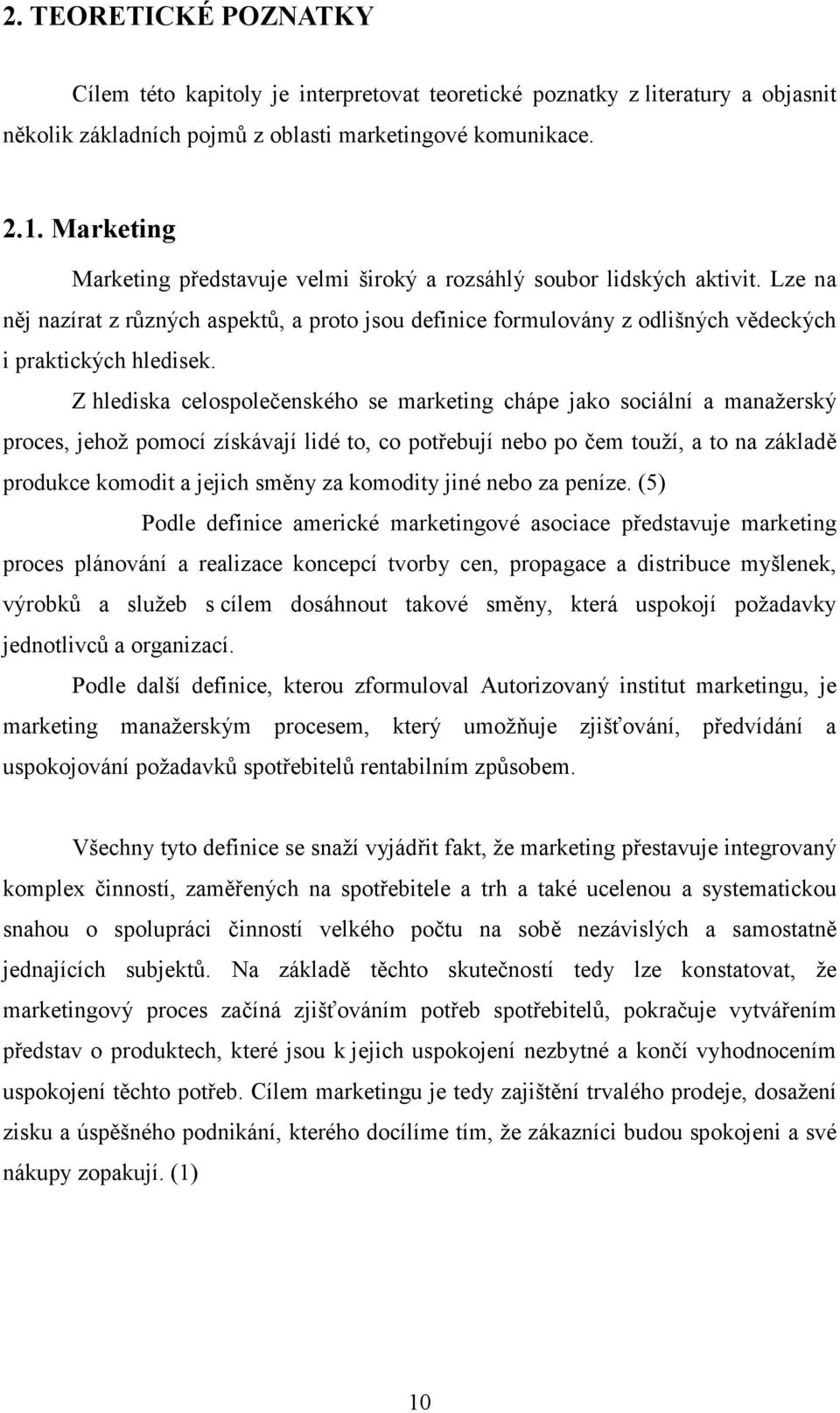 Z hlediska celospolečenského se marketing chápe jako sociální a manažerský proces, jehož pomocí získávají lidé to, co potřebují nebo po čem touží, a to na základě produkce komodit a jejich směny za