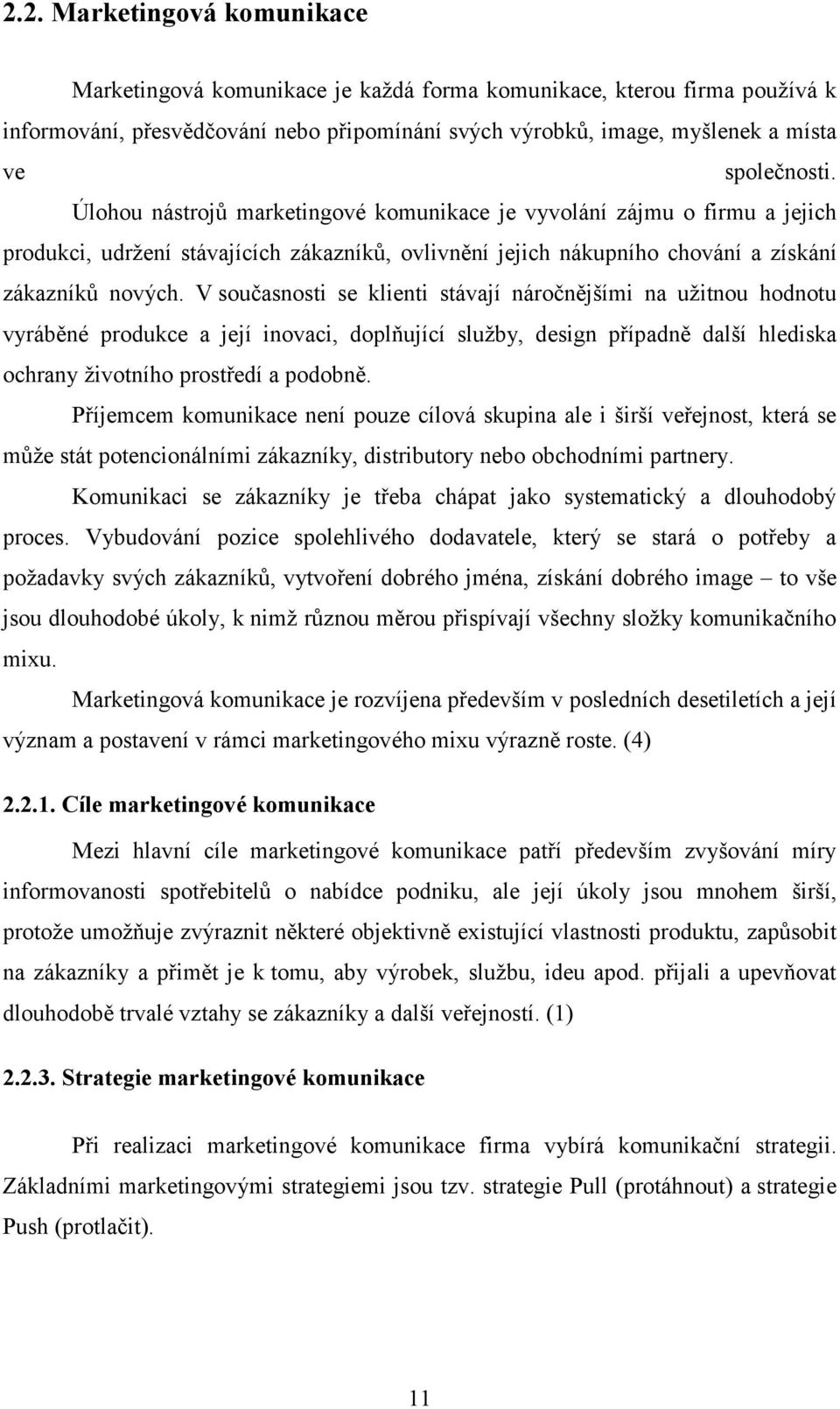 V současnosti se klienti stávají náročnějšími na užitnou hodnotu vyráběné produkce a její inovaci, doplňující služby, design případně další hlediska ochrany životního prostředí a podobně.