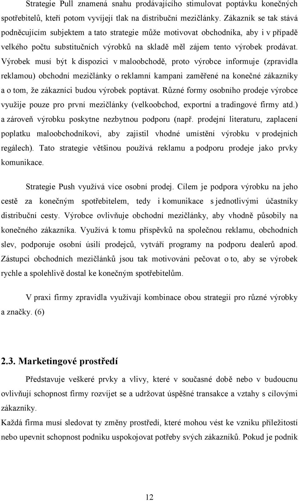 Výrobek musí být k dispozici v maloobchodě, proto výrobce informuje (zpravidla reklamou) obchodní mezičlánky o reklamní kampani zaměřené na konečné zákazníky a o tom, že zákazníci budou výrobek