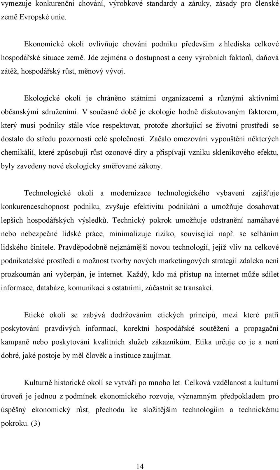 V současné době je ekologie hodně diskutovaným faktorem, který musí podniky stále více respektovat, protože zhoršující se životní prostředí se dostalo do středu pozornosti celé společnosti.