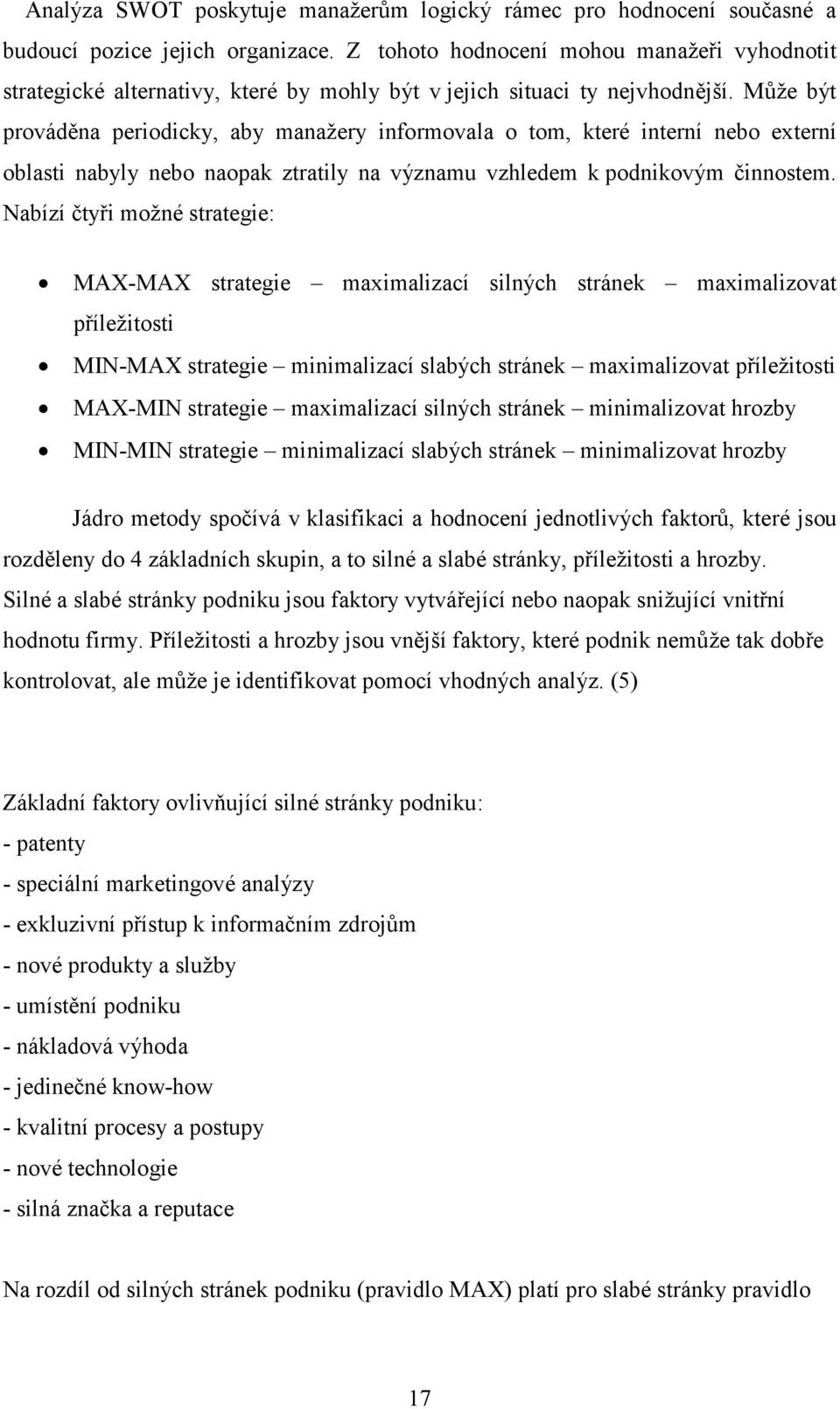 Může být prováděna periodicky, aby manažery informovala o tom, které interní nebo externí oblasti nabyly nebo naopak ztratily na významu vzhledem k podnikovým činnostem.