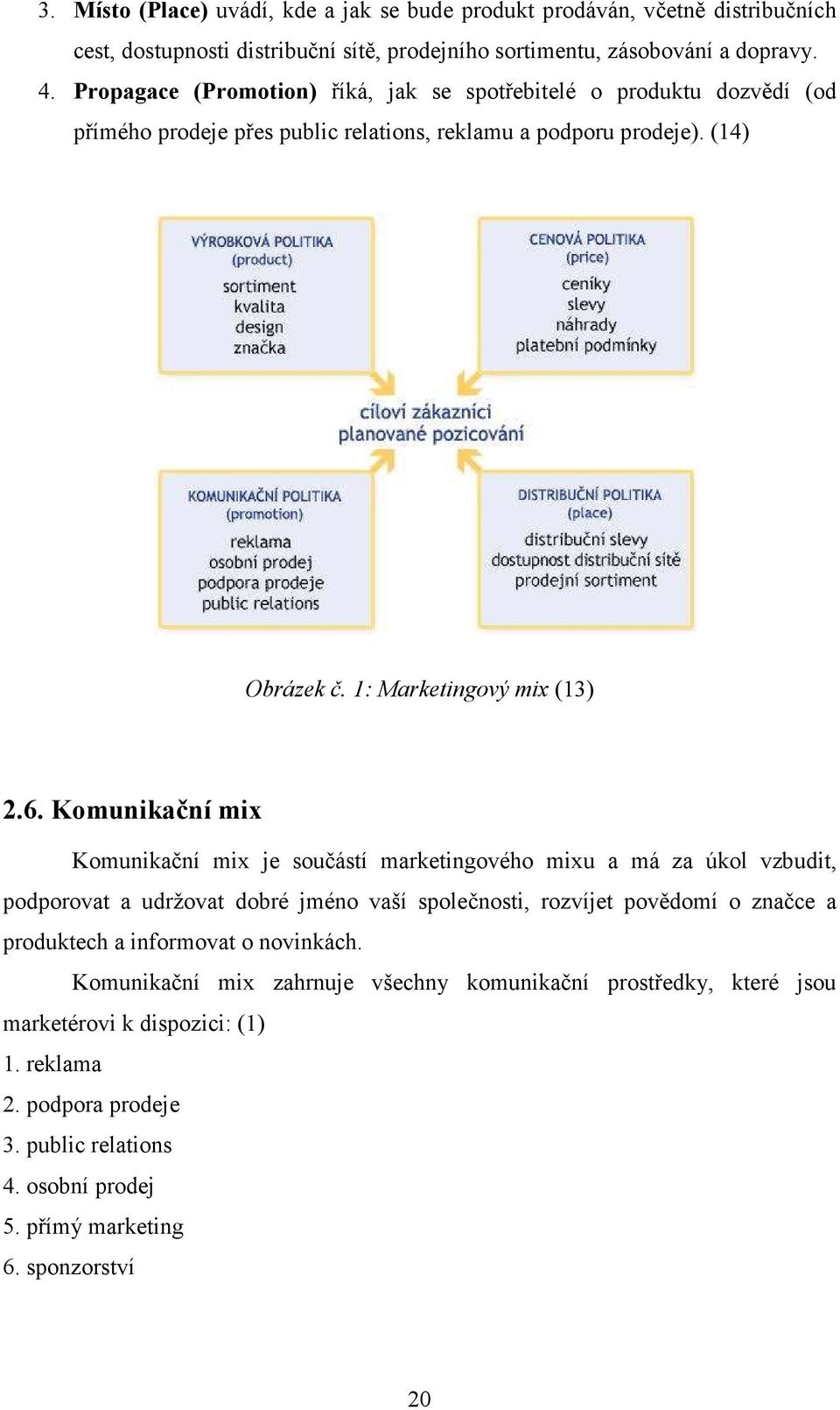 Komunikační mix Komunikační mix je součástí marketingového mixu a má za úkol vzbudit, podporovat a udržovat dobré jméno vaší společnosti, rozvíjet povědomí o značce a produktech a