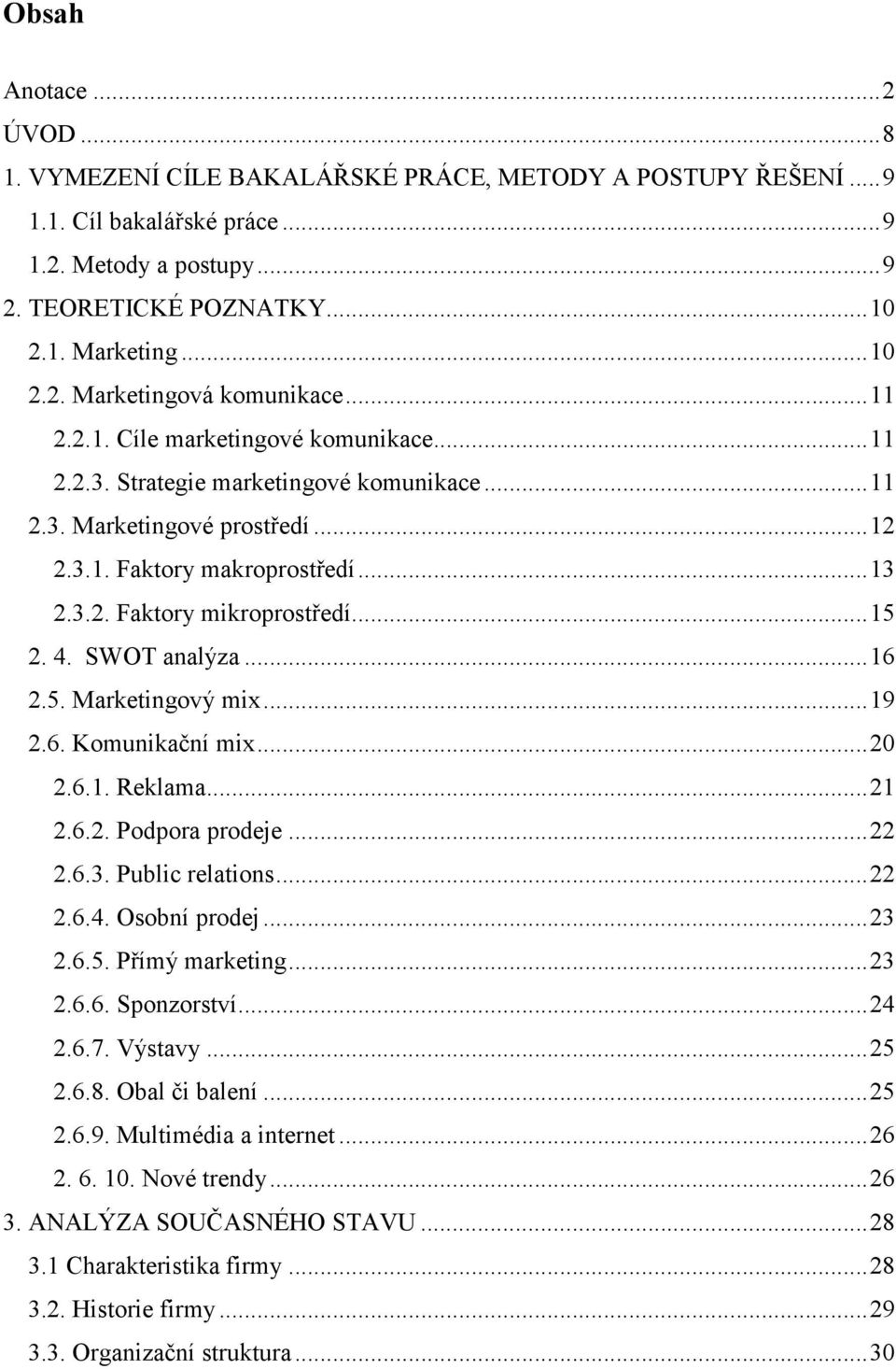 3.2. Faktory mikroprostředí... 15 2. 4. SWOT analýza... 16 2.5. Marketingový mix... 19 2.6. Komunikační mix... 20 2.6.1. Reklama... 21 2.6.2. Podpora prodeje... 22 2.6.3. Public relations... 22 2.6.4. Osobní prodej.