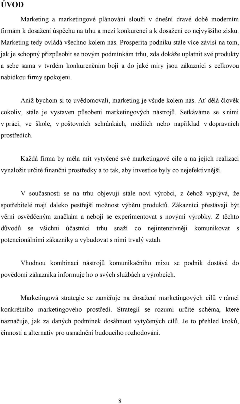 Prosperita podniku stále více závisí na tom, jak je schopný přizpůsobit se novým podmínkám trhu, zda dokáže uplatnit své produkty a sebe sama v tvrdém konkurenčním boji a do jaké míry jsou zákazníci