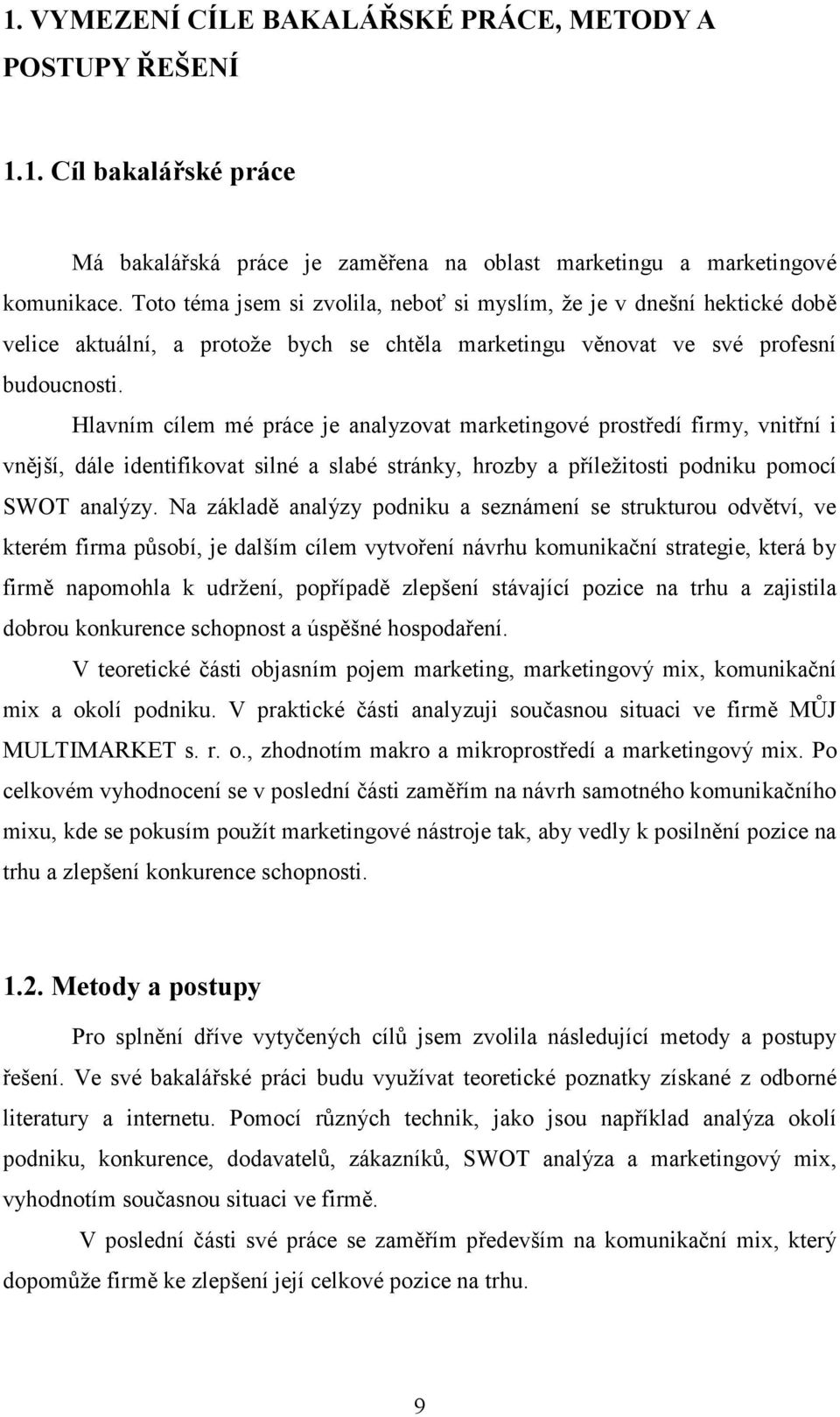 Hlavním cílem mé práce je analyzovat marketingové prostředí firmy, vnitřní i vnější, dále identifikovat silné a slabé stránky, hrozby a příležitosti podniku pomocí SWOT analýzy.