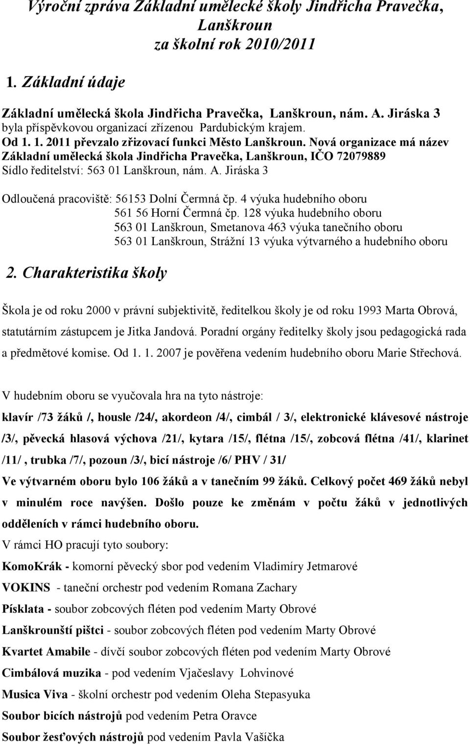 Nová organizace má název Základní umělecká škola Jindřicha Pravečka, Lanškroun, IČO 72079889 Sídlo ředitelství: 563 01 Lanškroun, nám. A. Jiráska 3 Odloučená pracoviště: 56153 Dolní Čermná čp.