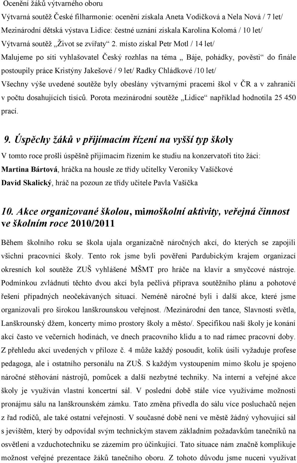 místo získal Petr Motl / 14 let/ Malujeme po síti vyhlašovatel Český rozhlas na téma Báje, pohádky, pověsti do finále postoupily práce Kristýny Jakešové / 9 let/ Radky Chládkové /10 let/ Všechny výše