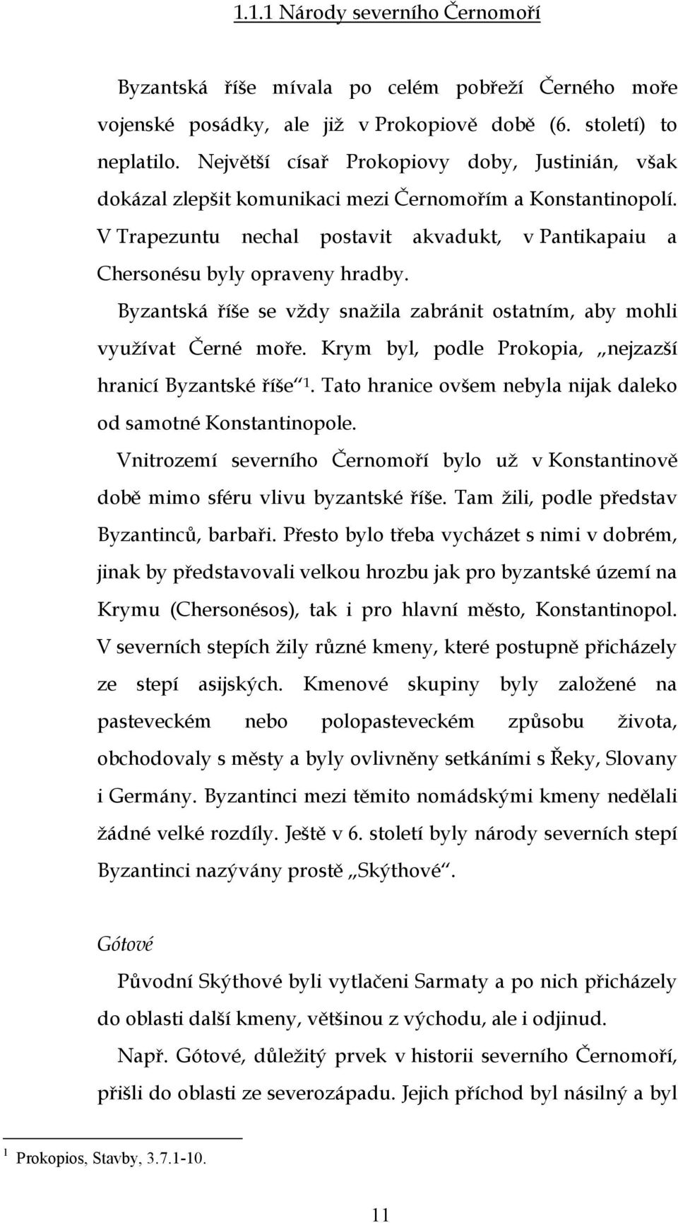Byzantská říše se vždy snažila zabránit ostatním, aby mohli využívat Černé moře. Krym byl, podle Prokopia, nejzazší hranicí Byzantské říše 1.