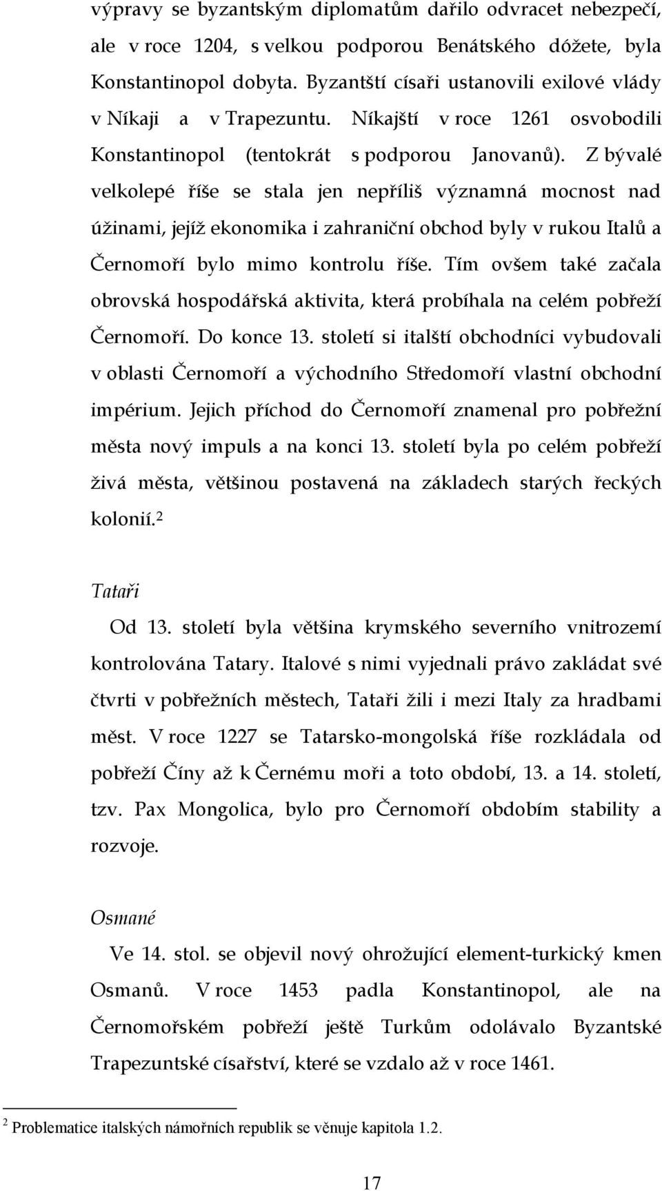 Z bývalé velkolepé říše se stala jen nepříliš významná mocnost nad úžinami, jejíž ekonomika i zahraniční obchod byly v rukou Italů a Černomoří bylo mimo kontrolu říše.