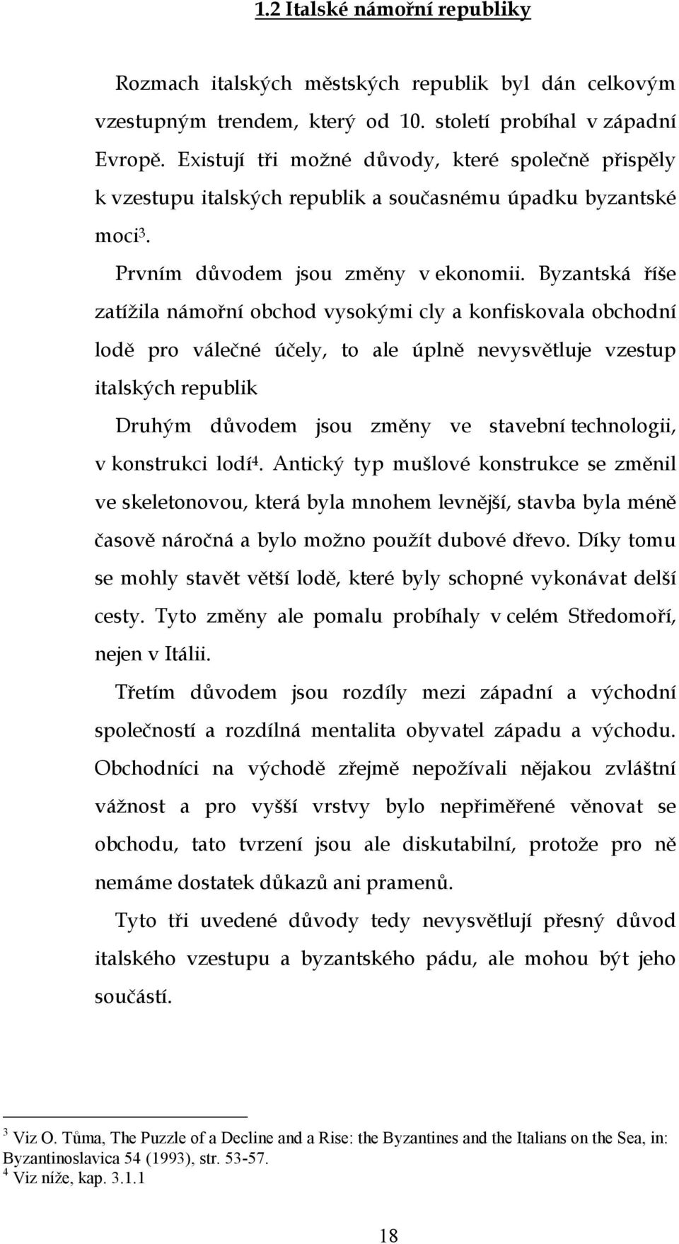 Byzantská říše zatížila námořní obchod vysokými cly a konfiskovala obchodní lodě pro válečné účely, to ale úplně nevysvětluje vzestup italských republik Druhým důvodem jsou změny ve stavební