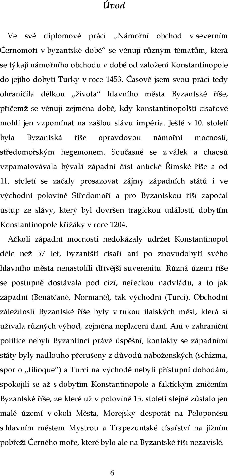 Časově jsem svou práci tedy ohraničila délkou života hlavního města Byzantské říše, přičemž se věnuji zejména době, kdy konstantinopolští císařové mohli jen vzpomínat na zašlou slávu impéria.