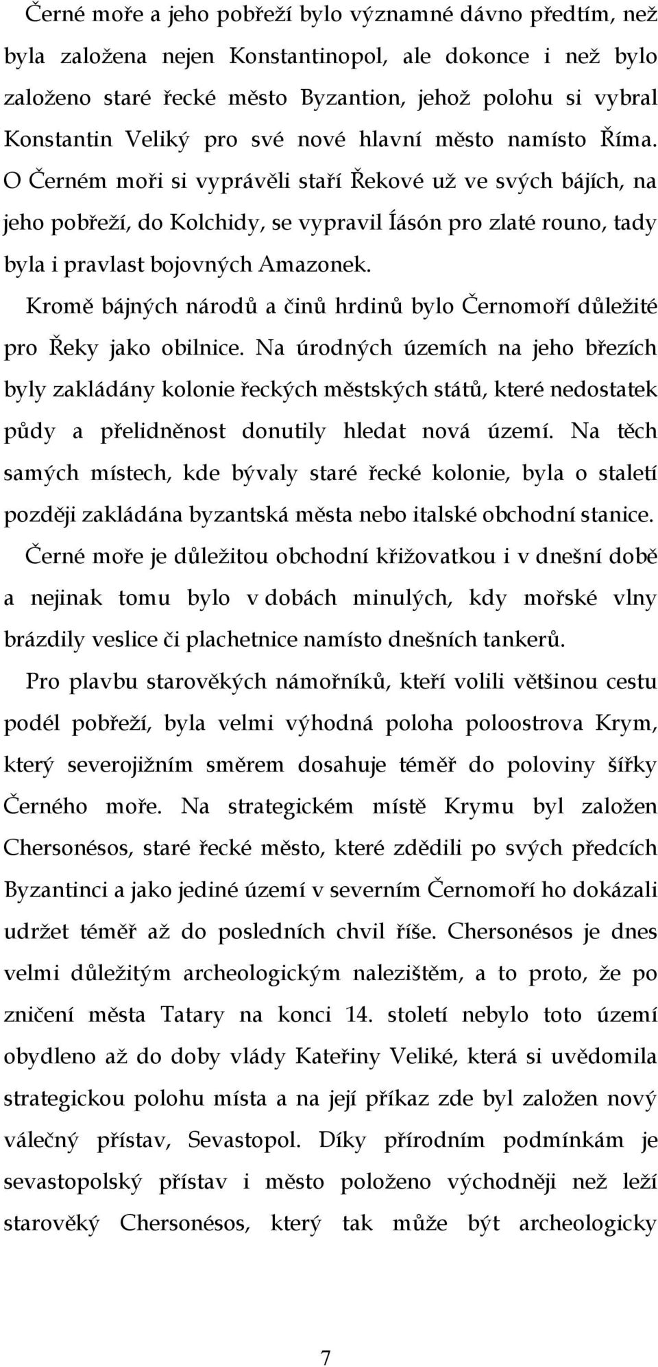 O Černém moři si vyprávěli staří Řekové už ve svých bájích, na jeho pobřeží, do Kolchidy, se vypravil Íásón pro zlaté rouno, tady byla i pravlast bojovných Amazonek.