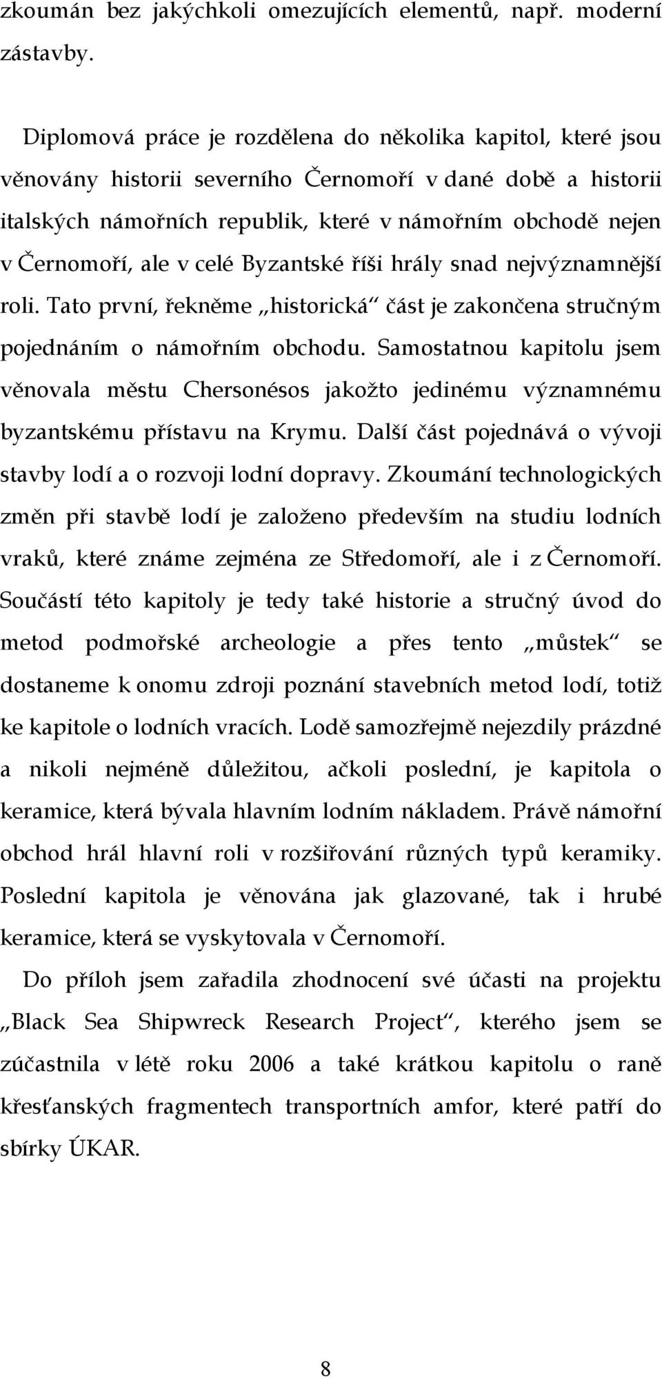 v celé Byzantské říši hrály snad nejvýznamnější roli. Tato první, řekněme historická část je zakončena stručným pojednáním o námořním obchodu.