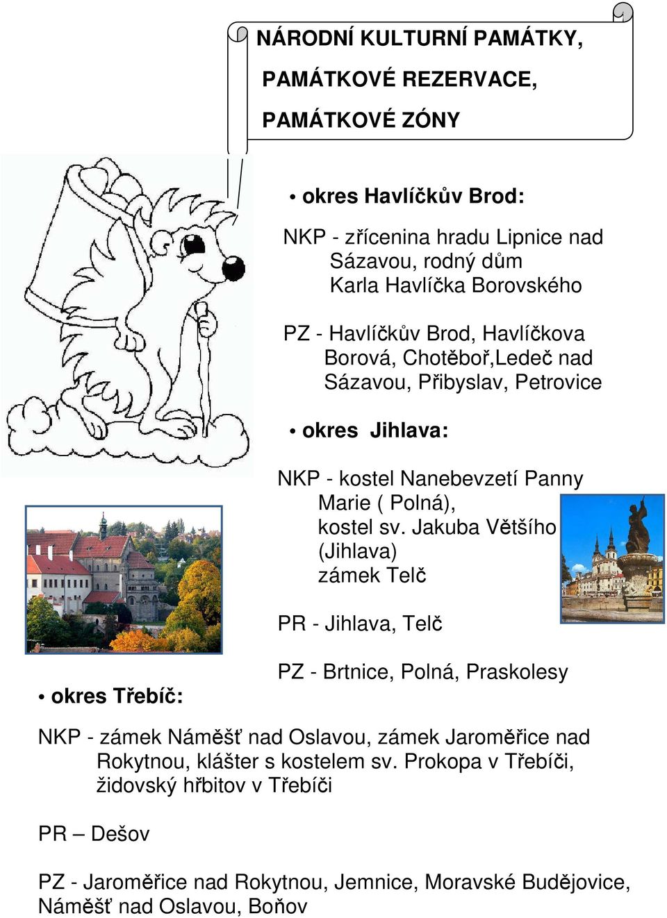 Jakuba Většího (Jihlava) zámek Telč PR - Jihlava, Telč okres Třebíč: PZ - Brtnice, Polná, Praskolesy NKP - zámek Náměšť nad Oslavou, zámek Jaroměřice nad