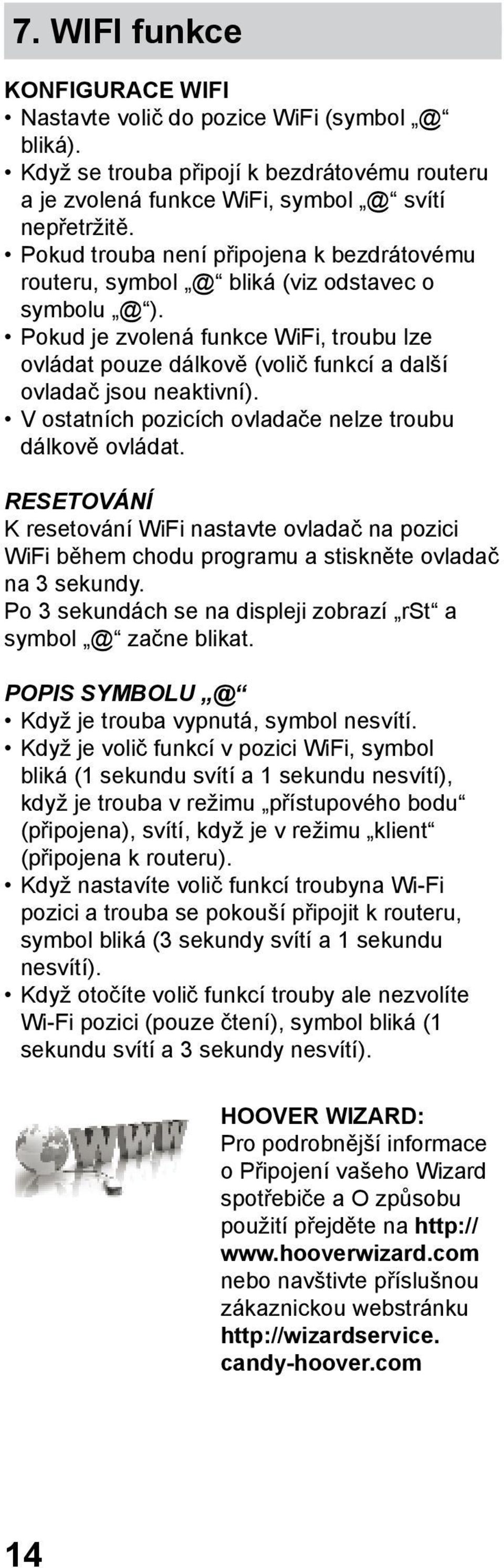 Pokud je zvolená funkce WiFi, troubu lze ovládat pouze dálkově (volič funkcí a další ovladač jsou neaktivní). V ostatních pozicích ovladače nelze troubu dálkově ovládat.