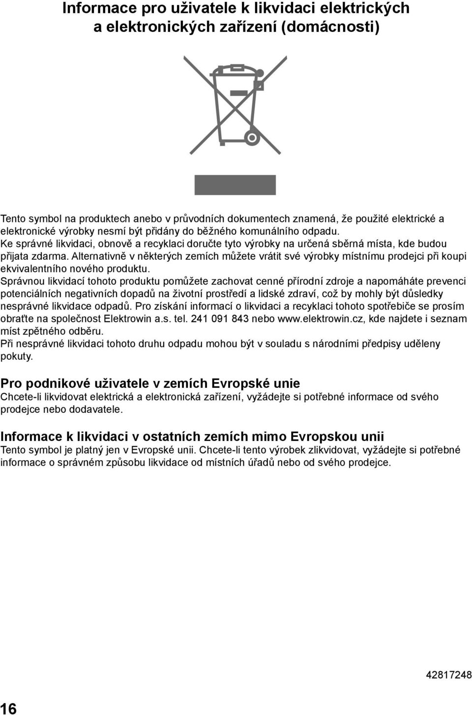 Alternativně v některých zemích můžete vrátit své výrobky místnímu prodejci při koupi ekvivalentního nového produktu.